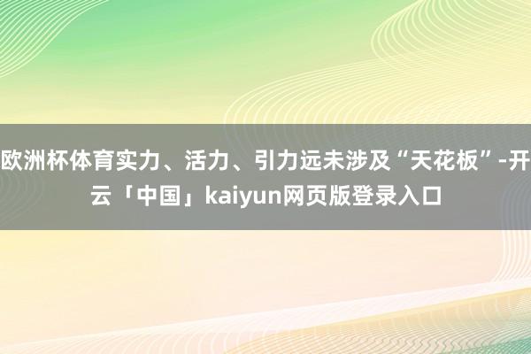 欧洲杯体育实力、活力、引力远未涉及“天花板”-开云「中国」kaiyun网页版登录入口