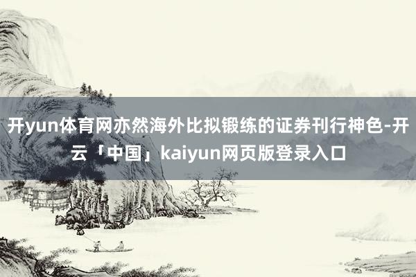 开yun体育网亦然海外比拟锻练的证券刊行神色-开云「中国」kaiyun网页版登录入口