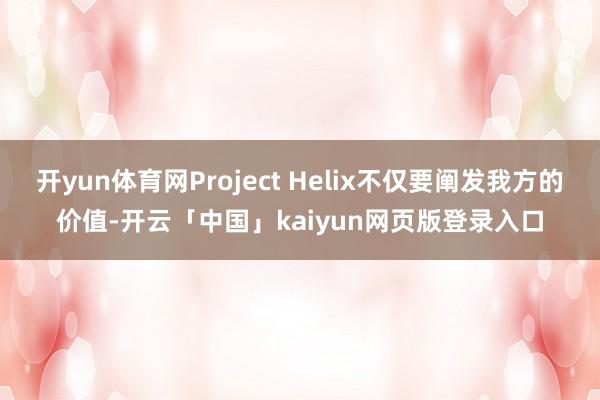 开yun体育网Project Helix不仅要阐发我方的价值-开云「中国」kaiyun网页版登录入口