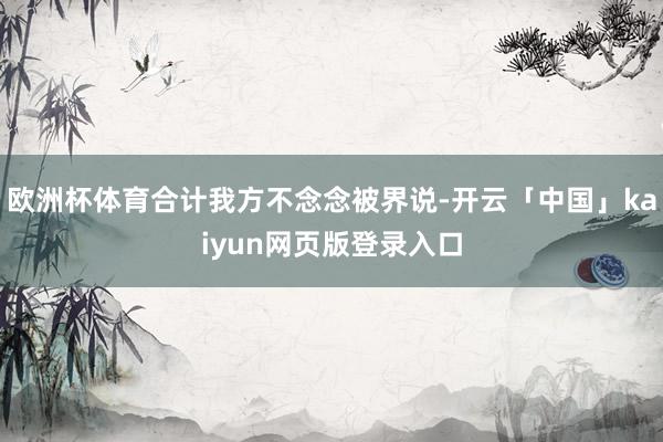 欧洲杯体育合计我方不念念被界说-开云「中国」kaiyun网页版登录入口