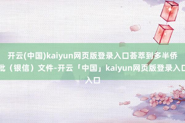 开云(中国)kaiyun网页版登录入口荟萃到多半侨批（银信）文件-开云「中国」kaiyun网页版登录入口