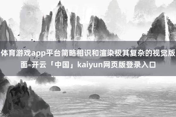 体育游戏app平台简略相识和渲染极其复杂的视觉版面-开云「中国」kaiyun网页版登录入口