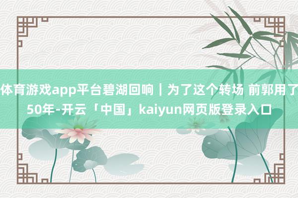 体育游戏app平台碧湖回响｜为了这个转场 前郭用了50年-开云「中国」kaiyun网页版登录入口